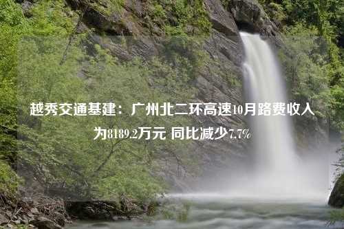 越秀交通基建：广州北二环高速10月路费收入为8189.2万元 同比减少7.7%