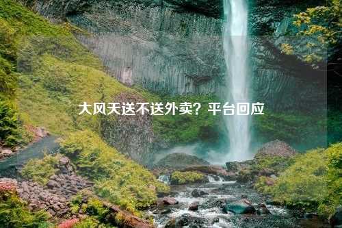 大风天送不送外卖？平台回应