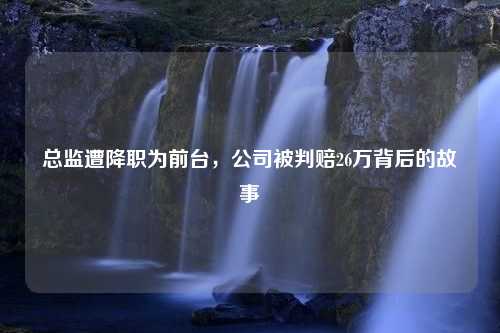 总监遭降职为前台，公司被判赔26万背后的故事